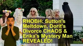 RHOBH: Sutton's Meltdown, Dorit's Divorce CHAOS & Erika's Mystery Man REVEALED!