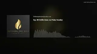Ep. 88 Reflections on Palm Sunday