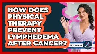How Does Physical Therapy Prevent Lymphedema After Cancer? - Family Cancer Solutions