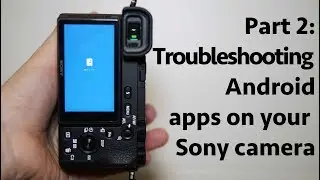 Android apps on your Sony camera - Part 2: Troubleshooting and Uninstalling apps