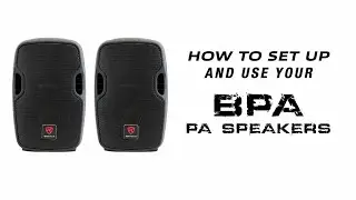 HOW TO SET UP YOUR BPA POWERED PROFESSIONAL PA SPEAKERS (BPA8, BPA10 , BPA12, BPA15)