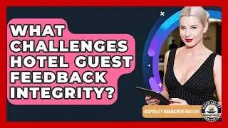 What Challenges Hotel Guest Feedback Integrity? - Hospitality Management Mastery
