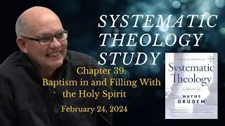 Systematic Theology: Chapter 39 - Baptism in and Filling With the Holy Spirit