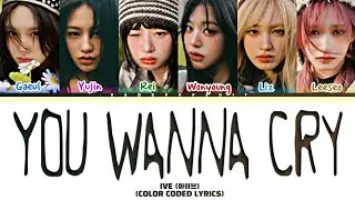 IVE YOU WANNA CRY  Lyrics (Color Coded Lyrics)
