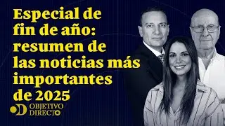 Especial de fin de año: resumen de las noticias más importantes de 2025 | OBJETIVO DIRECTO
