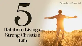 5 Habits to Living a Strong Christian Life || Ev.Nathan Pimentel
