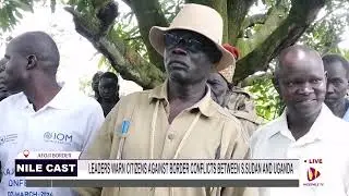 LEADERS WARN CITIZENS AGAINST BORDER CONFLICTS BETWEEN S SUDAN AND UGANDA