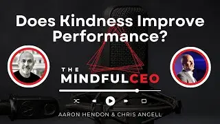 Does Kindness Improve Performance? | The Mindful CEO Podcast