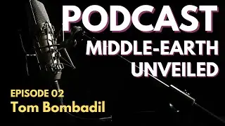 Ep. 02 Tom Bombadil PODCAST by Middle-Earth Unveiled