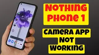 Приложение камеры Nothing Phone 1 не работает и проблема с камерой