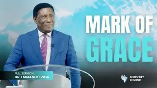 MARK OF GRACE | DR.EMMANUEL ZIGA | GLORY LIFE CHURCH