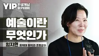 [YIP 인생개념 아카데미] 예술이란 무엇인가 - 임지연 홍익대 미학과 초빙교수
