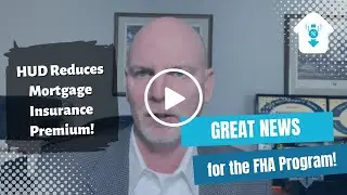 HUD Reduces Mortgage Insurance Premium for FHA Mortgages!