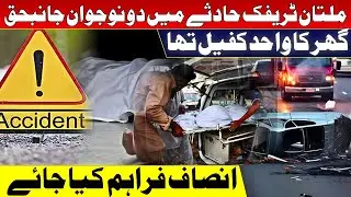 Multan Traffic Hadsay Main Ghar Ka Wahid Kafeel Janbahaq / Insaaf Faraham Keya Jaye