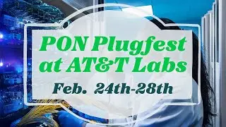PON Plugfest at AT&T Labs &ndash; February 24th-28th, 2025