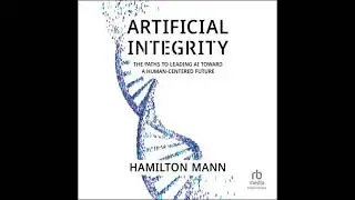 Artificial Integrity: The Paths to Leading AI Toward a Human-Centered Future - Hamilton Mann