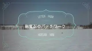 HubsanMiniからの手紙（融雪剤パッチワーク）