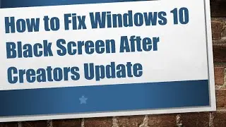 How to Fix Windows 10 Black Screen After Creators Update