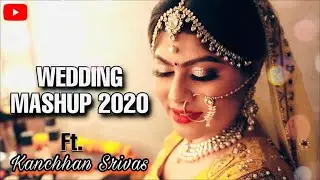 WEDDING  MASHUP 2020 | ft. Kanchhan Srivas | OUT NOW
