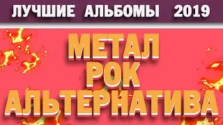 РОК, МЕТАЛ, АЛЬТЕРНАТИВА - ЛУЧШИЕ АЛЬБОМЫ 2019