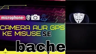 microphone camera aur GPS ke misuse se Bache👍