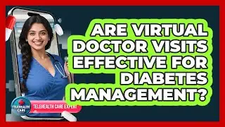 Are Virtual Doctor Visits Effective For Diabetes Management?