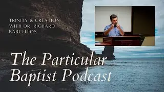 Trinity & Creation With Dr. Richard Barcellos