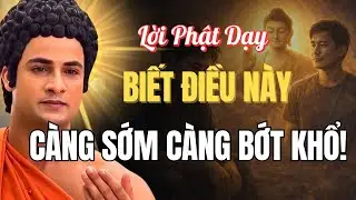 Có Những Điều Biết Sớm Thì Đỡ Khổ – Phật Dạy Rồi, Chỉ Là Ta Chưa Nghe