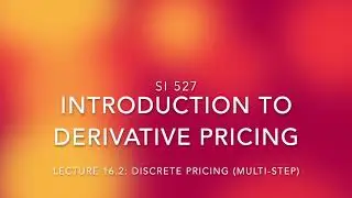 Lecture 15-2: Discrete Time Model (Multi-step Binomial Model)