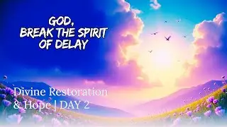 RESTORATION DAY 2 | God, Break the Spirit of Delay