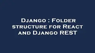 Django : Folder structure for React and Django REST