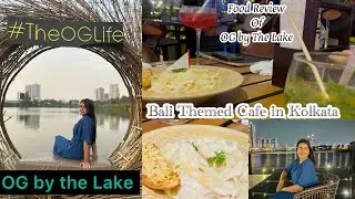 OG by the Lake || Bali Themed Cafe in Kolkata || OG by the Lake Food Review