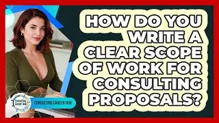 How Do You Write A Clear Scope Of Work For Consulting Proposals? - Consulting Career Hub