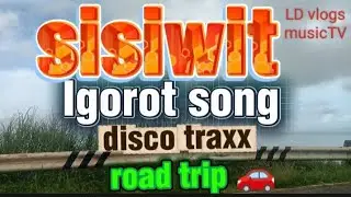 SISIWIT SONG 🔥DISCO TRAXX | IGOROT SONG🛑 ROAD TRIP🚗
