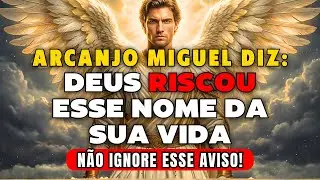 Arcanjo Miguel Revela: O Nome que Deus Riscou da Sua Vida Hoje