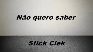 Stick Clek - N&atilde;o quero saber (c/letra)
