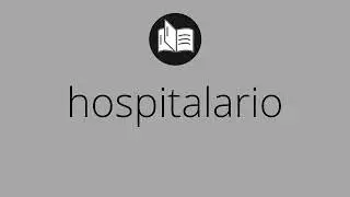 Que significa HOSPITALARIO &bull; hospitalario SIGNIFICADO &bull; hospitalario DEFINICI&Oacute;N