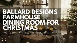 Ballard Designs Farmhouse Dining Room for Christmas: Rustic Luxe with Festive Glow