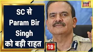 Supreme Court से Param Bir Singh को बड़ी राहत, अगली सुनवाई तक गिरफ्तारी टली