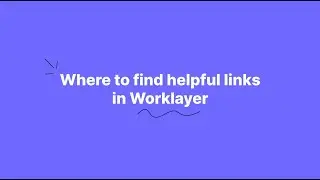 Where to find helpful links in Worklayer