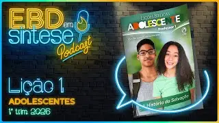 EBD em S&iacute;ntese Podcast - LI&Ccedil;&Atilde;O 1 - Adolescentes: Criados &agrave; imagem de Deus
