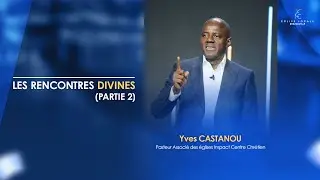 LES RENCONTRES DIVINES (PARTIE 2) | Pasteur Yves CASTANOU | DIMANCHE 21/11/2021 C1