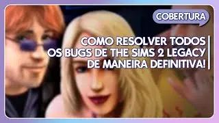 RESOLVI OS BUGS DO THE SIMS 2 LEGACY DA MANEIRA MAIS RID&Iacute;CULA POSS&Iacute;VEL - E FUNCIONOU!
