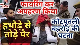 Kotputli Behror News | फायरिंग के बाद हथौड़े से तोड़ दिए दोनों पैर | देखें पूरी खबर