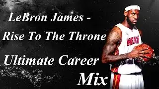 LeBron James - Rise To The Throne [Ultimate Career Mix] ᴴᴰ