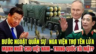 BƯỚC NGOẶT QU&Acirc;N SỰ: Nga Viện Trợ T&ecirc;n Lửa Mạnh Nhất Cho VIỆT NAM Khiến Trung Quốc T&aacute;i Mặt?