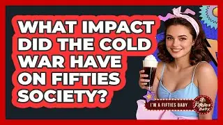 What Impact Did The Cold War Have On Fifties Society? - Im a 50s Baby