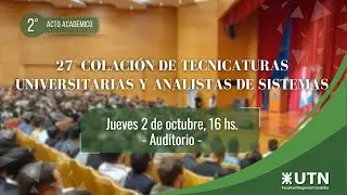 27° Colación Tecnicaturas Universitarias y Analistas de Sistemas - 2° Acto Académico
