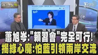 抹黑鄭習會凸顯民進黨很緊張？蕭旭岑：他們最怕藍引領兩岸交流 故不斷編造謊言 九二共識其實是綠營保護罩 他曝