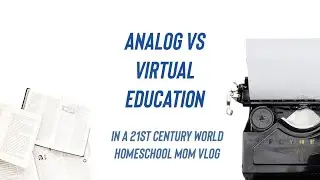 Homeschool mom blog: benefits of analog education in a world of technology